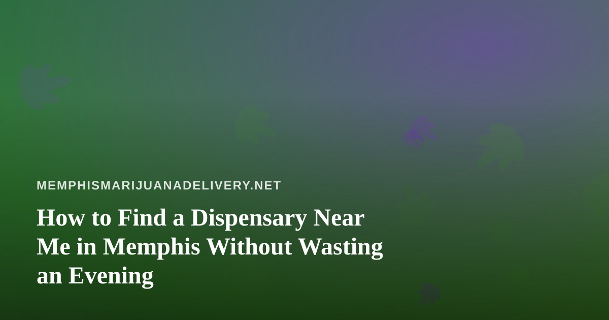 How to Find a Dispensary Near Me in Memphis Without Wasting an Evening