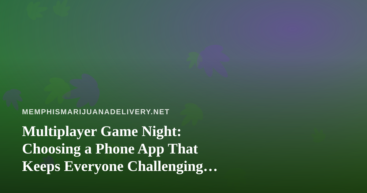 Multiplayer Game Night: Choosing a Phone App That Keeps Everyone Challenging Each Other