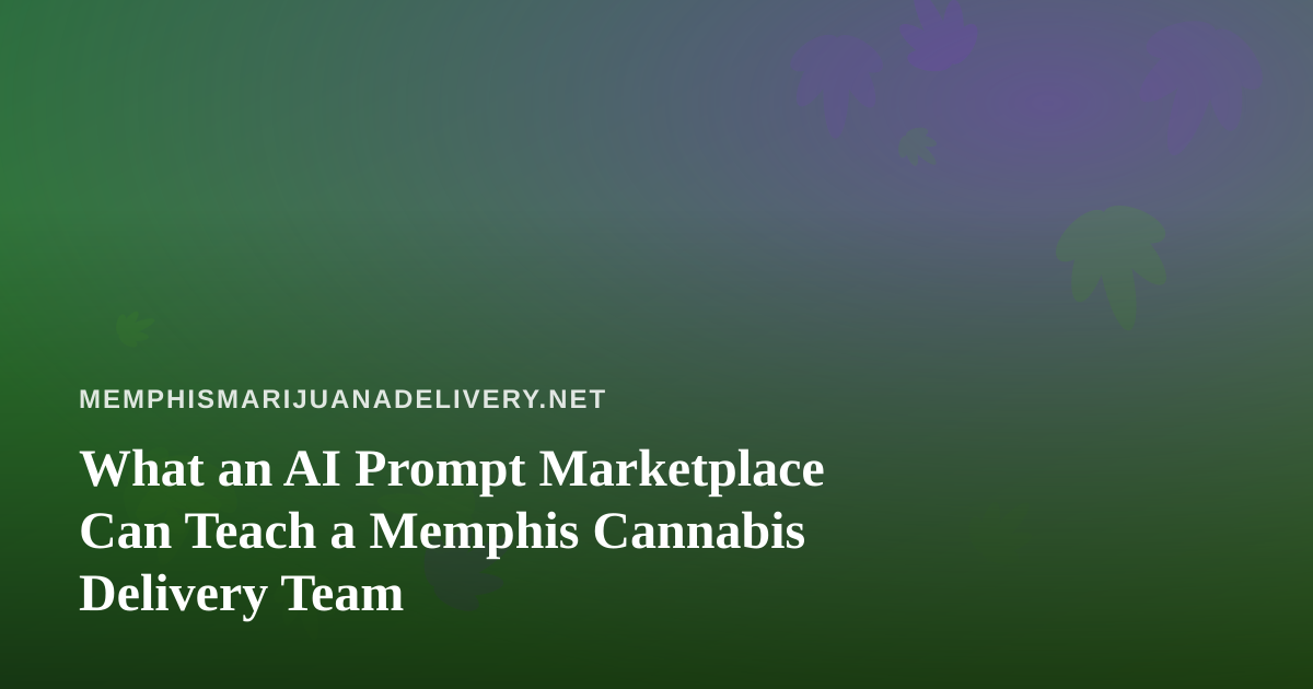 What an AI Prompt Marketplace Can Teach a Memphis Cannabis Delivery Team